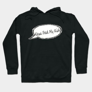 Alexa Feed My Kids | Mom Humor | Mom Life | Motherhood | Gift For Mom | Mom Tee | Funny Mom T-shirt | For Mom Hoodie